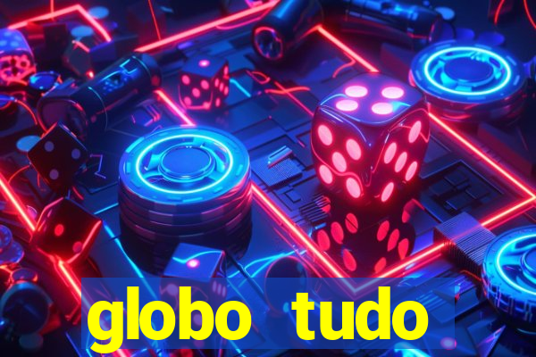 globo tudo absolutamente tudo